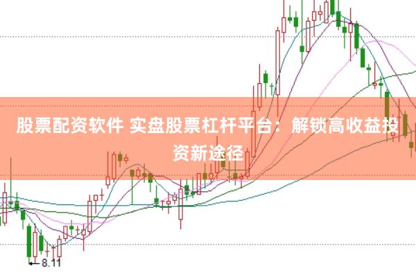 股票配资软件 实盘股票杠杆平台：解锁高收益投资新途径