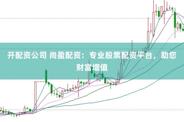 开配资公司 尚盈配资：专业股票配资平台，助您财富增值
