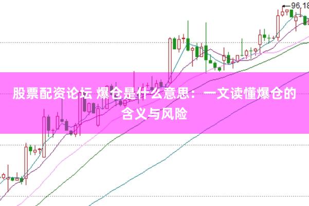 股票配资论坛 爆仓是什么意思：一文读懂爆仓的含义与风险