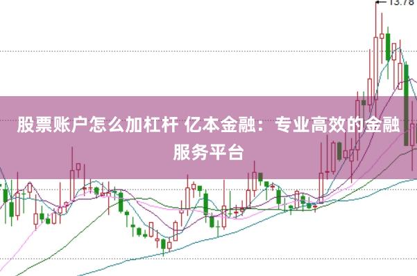 股票账户怎么加杠杆 亿本金融：专业高效的金融服务平台