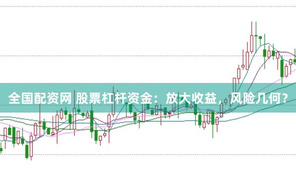 全国配资网 股票杠杆资金：放大收益，风险几何？
