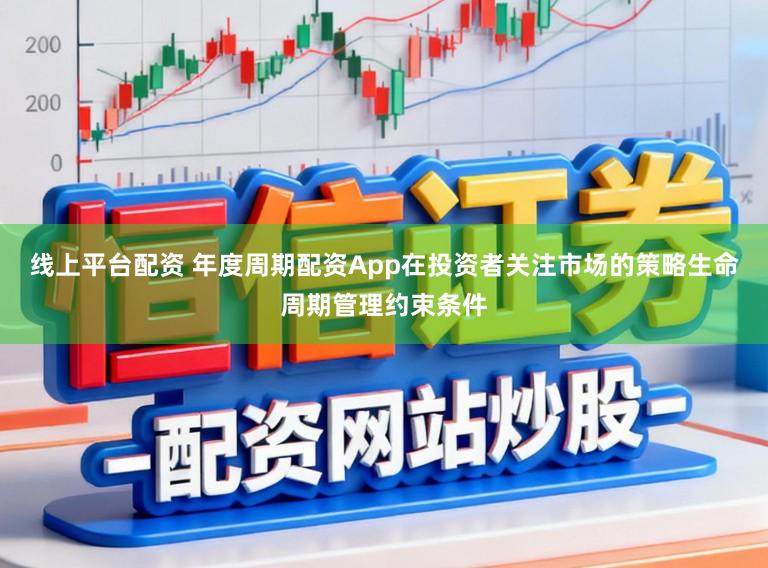 线上平台配资 年度周期配资App在投资者关注市场的策略生命周期管理约束条件
