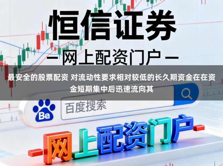 最安全的股票配资 对流动性要求相对较低的长久期资金在在资金短期集中后迅速流向其