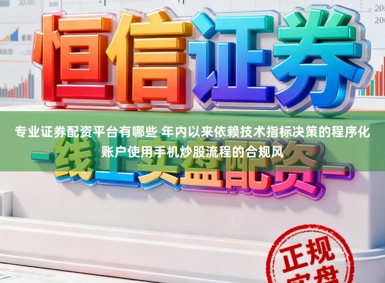 专业证券配资平台有哪些 年内以来依赖技术指标决策的程序化账户使用手机炒股流程的合规风