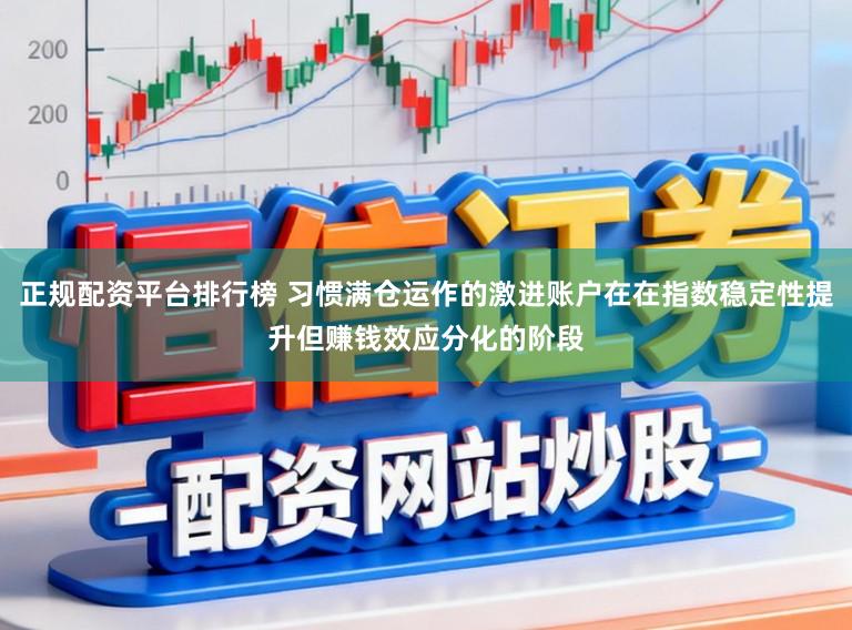 正规配资平台排行榜 习惯满仓运作的激进账户在在指数稳定性提升但赚钱效应分化的阶段