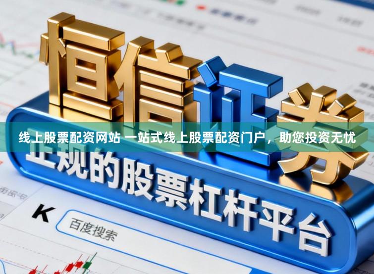 线上股票配资网站 一站式线上股票配资门户，助您投资无忧