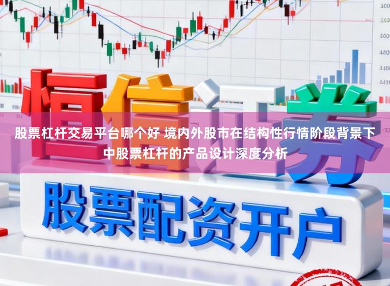 股票杠杆交易平台哪个好 境内外股市在结构性行情阶段背景下中股票杠杆的产品设计深度分析