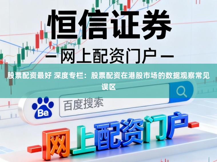 股票配资最好 深度专栏：股票配资在港股市场的数据观察常见误区