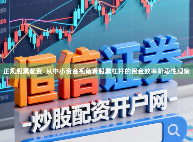 正规股票配资  从中小资金视角看股票杠杆的资金效率阶段性观察