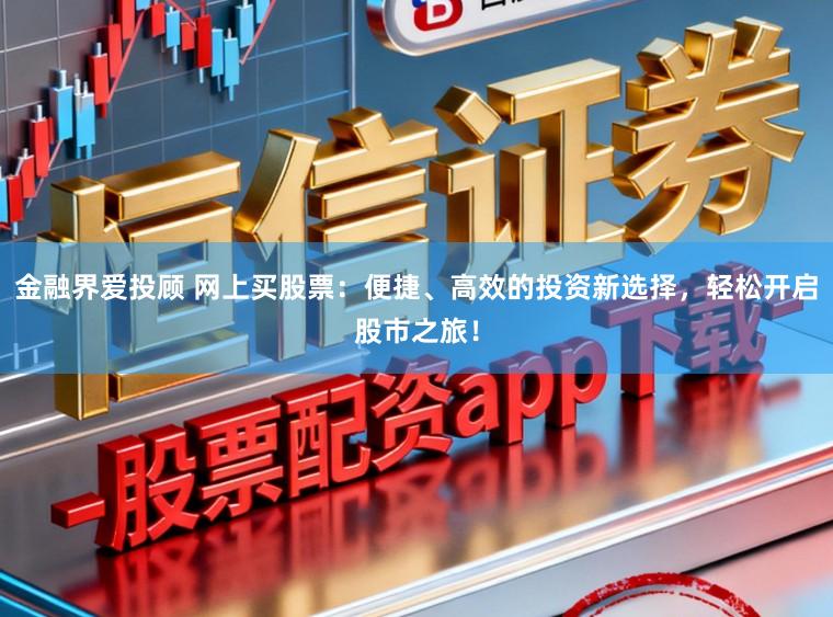 金融界爱投顾 网上买股票：便捷、高效的投资新选择，轻松开启股市之旅！
