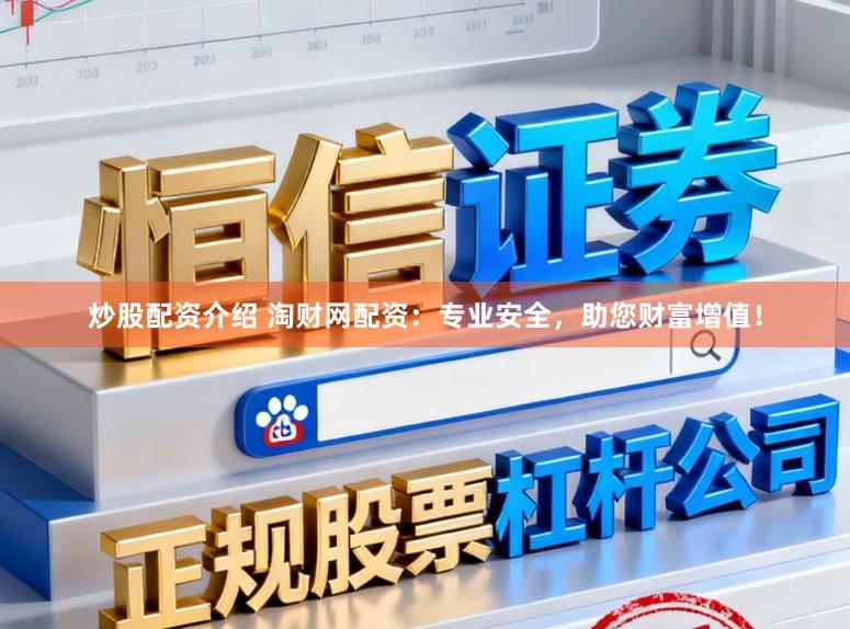 炒股配资介绍 淘财网配资：专业安全，助您财富增值！