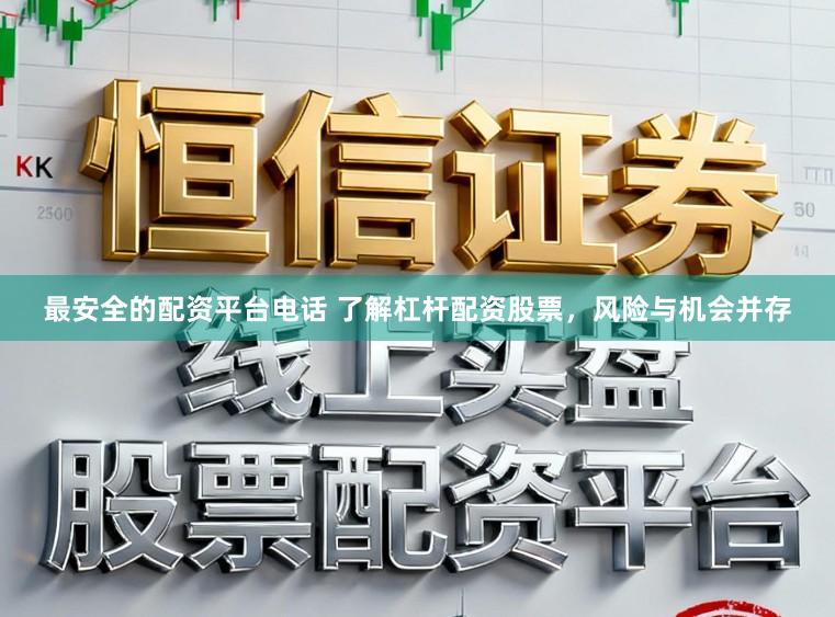 最安全的配资平台电话 了解杠杆配资股票，风险与机会并存