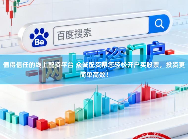 值得信任的线上配资平台 众诚配资帮您轻松开户买股票，投资更简单高效！