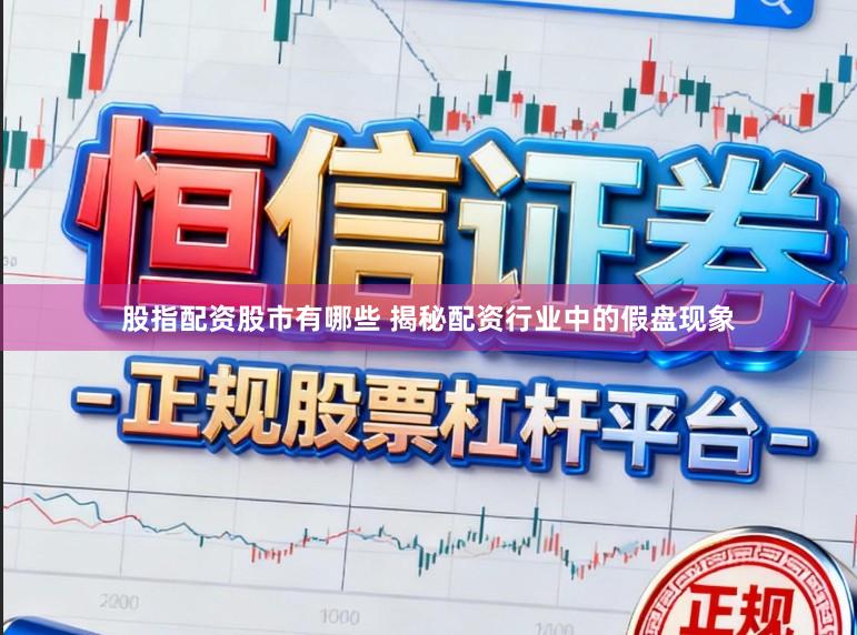 股指配资股市有哪些 揭秘配资行业中的假盘现象