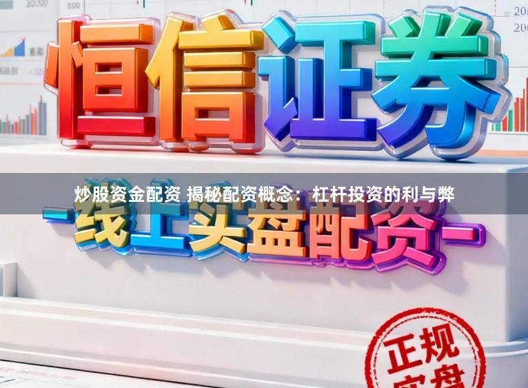 炒股资金配资 揭秘配资概念:杠杆投资的利与弊