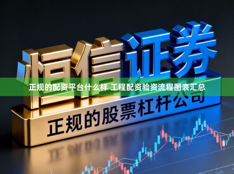 正规的配资平台什么样 工程配资验资流程图表汇总