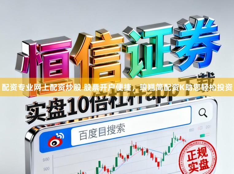 配资专业网上配资炒股 股票开户便捷，琅翘简配资K助您轻松投资