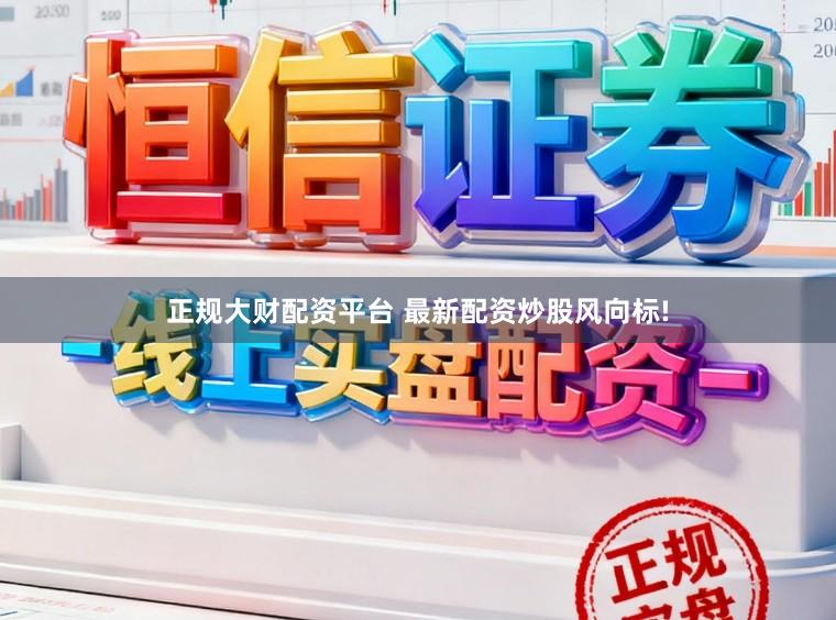 正规大财配资平台 最新配资炒股风向标!