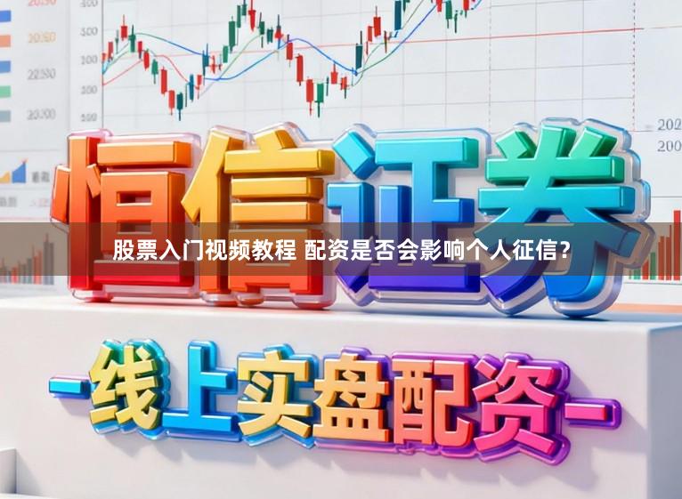 股票入门视频教程 配资是否会影响个人征信？