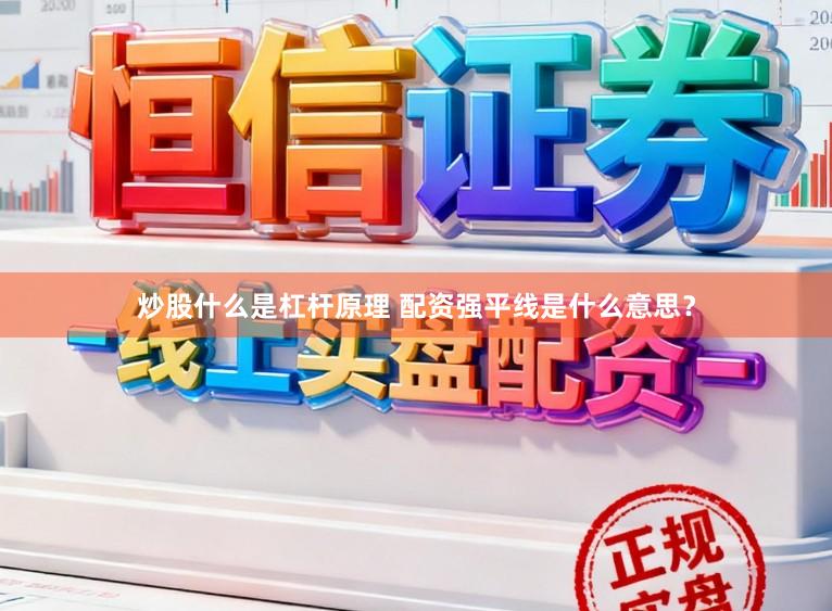 炒股什么是杠杆原理 配资强平线是什么意思?